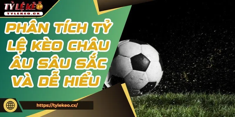 Tỷ Lệ Kèo Châu Âu - Phân Tích Và Dự Đoán Chính Xác Nhất 1 Phân tích tỷ lệ kèo châu Âu sâu sắc và dễ hiểu
