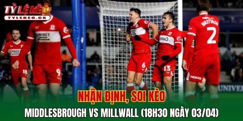 Soi kèo Middlesbrough vs Millwall (18h30 ngày 03/04) giải hạng nhất Anh 2 Soi kèo Middlesbrough vs Millwall chi tiết