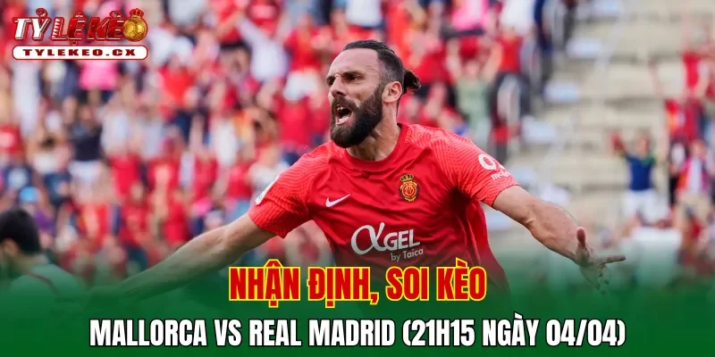 Soi kèo Mallorca vs Real Madrid